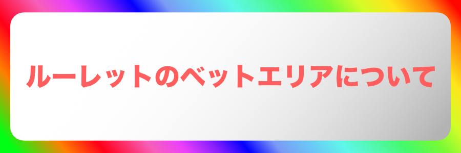 ルーレットのベット(ベッティング)エリアとは？